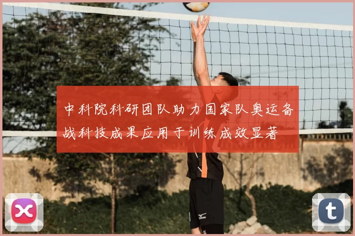 中科院科研团队助力国家队奥运备战科技成果应用于训练成效显著
