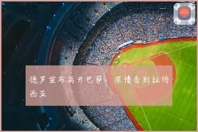 德罗宣布离开巴萨，深情告别拉玛西亚