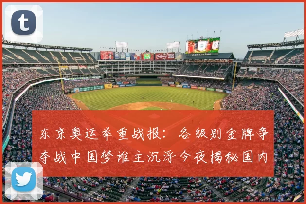 东京奥运举重战报：各级别金牌争夺战中国梦谁主沉浮今夜揭秘国内外选手交锋