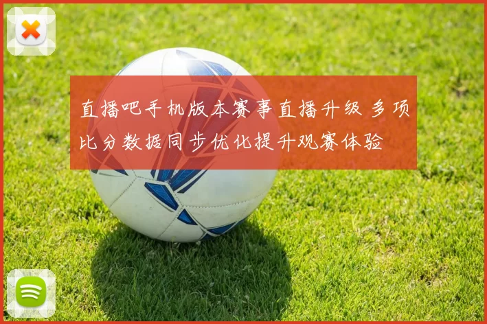 直播吧手机版本赛事直播升级 多项比分数据同步优化提升观赛体验