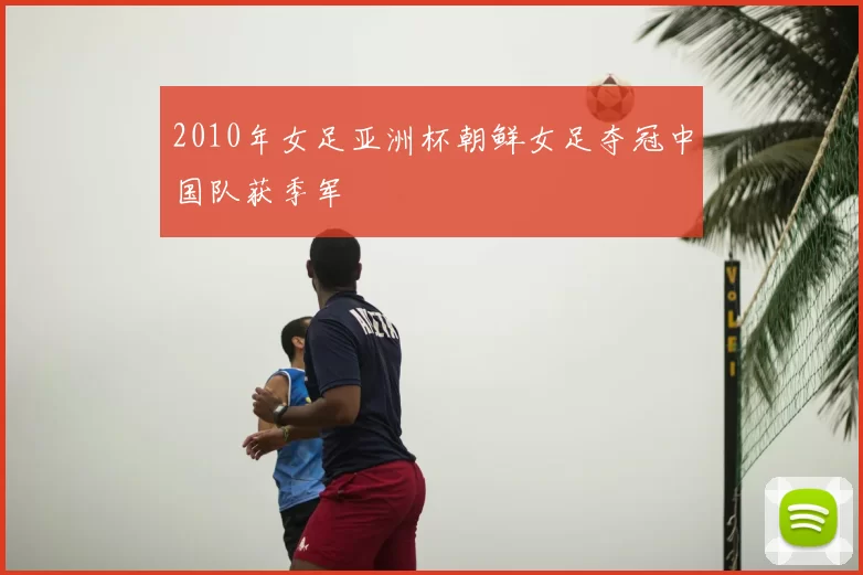 2010年女足亚洲杯朝鲜女足夺冠中国队获季军