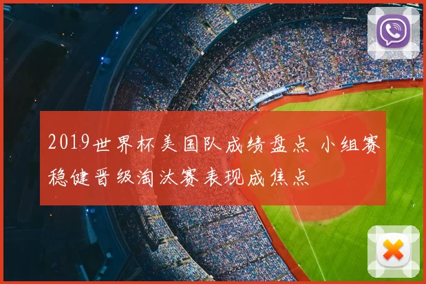2019世界杯美国队成绩盘点 小组赛稳健晋级淘汰赛表现成焦点