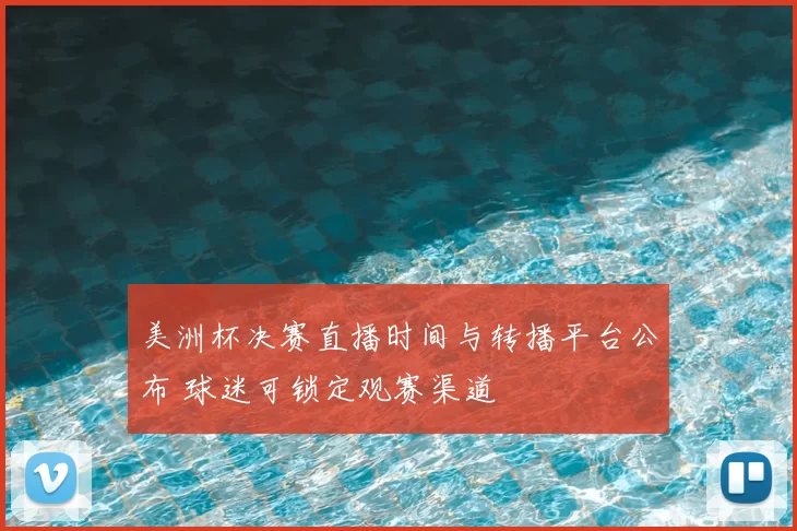 美洲杯决赛直播时间与转播平台公布 球迷可锁定观赛渠道