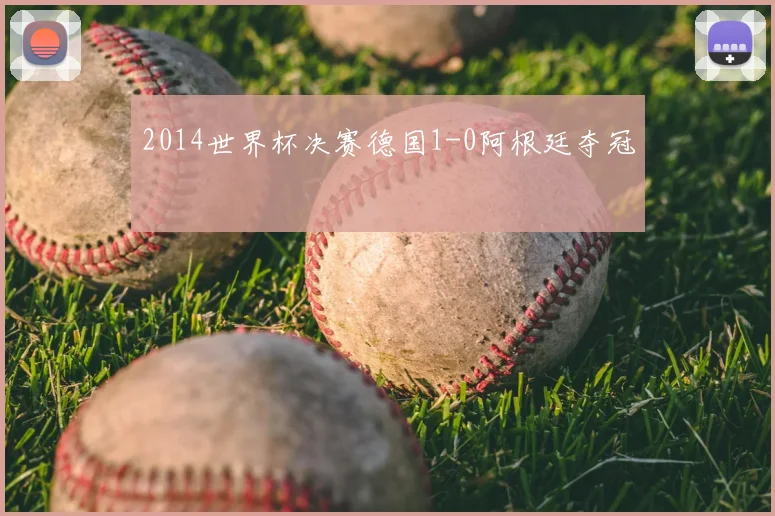 2014世界杯决赛德国1-0阿根廷夺冠