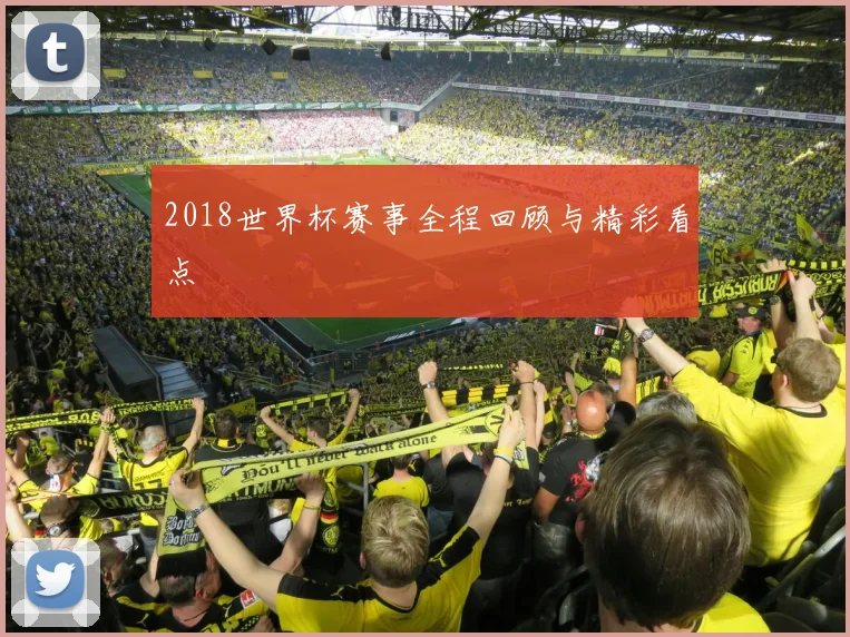 2018世界杯赛事全程回顾与精彩看点