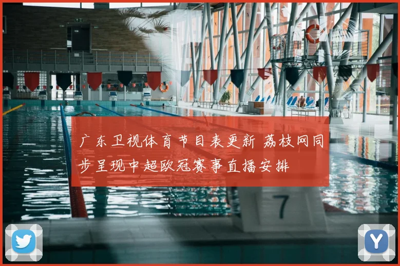 广东卫视体育节目表更新 荔枝网同步呈现中超欧冠赛事直播安排