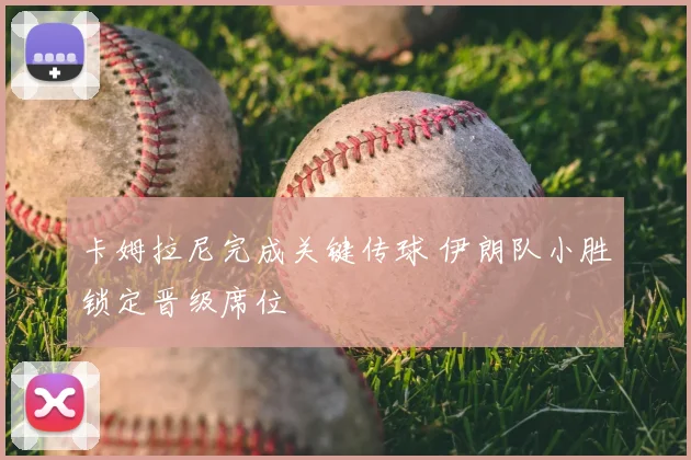 卡姆拉尼完成关键传球 伊朗队小胜锁定晋级席位