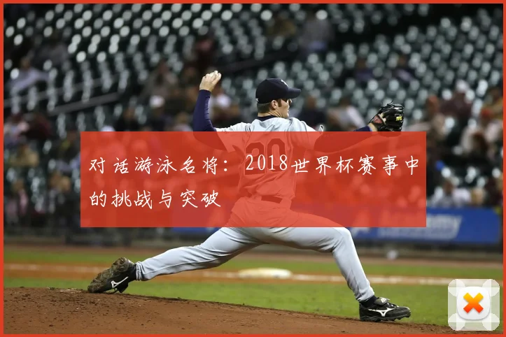 对话游泳名将:2018世界杯赛事中的挑战与突破