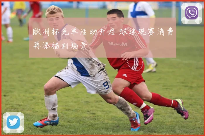 欧洲杯免单活动开启 球迷观赛消费再添福利场景